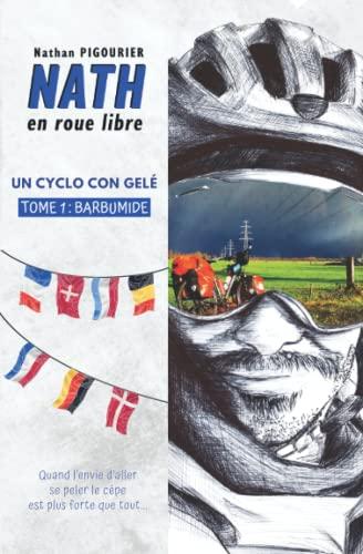 Nath en roue libre: Un cyclo con gelé | Tome 1 : Barbumide | Récit d'aventure humoristique | Nathan PIGOURIER