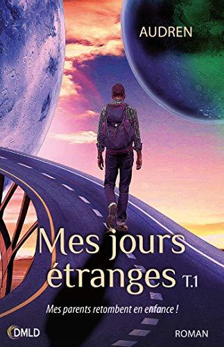 Mes jours étranges. Vol. 1. Mes parents retombent en enfance !