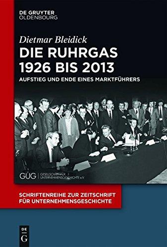 Die Ruhrgas 1926 bis 2013: Aufstieg und Ende eines Marktführers (Schriftenreihe zur Zeitschrift für Unternehmensgeschichte, Band 30)