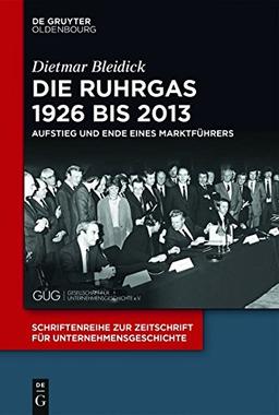 Die Ruhrgas 1926 bis 2013: Aufstieg und Ende eines Marktführers (Schriftenreihe zur Zeitschrift für Unternehmensgeschichte, Band 30)