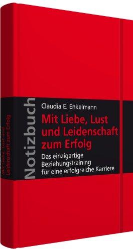 Notizbuch Mit Liebe, Lust und Leidenschaft zum Erfolg: Das einzigartige Beziehungstraining für eine erfolgreiche Karriere