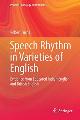 Speech Rhythm in Varieties of English: Evidence from Educated Indian English and British English (Prosody, Phonology and Phonetics)