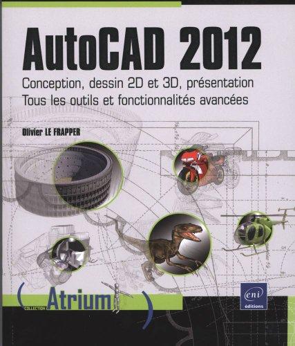 AutoCAD 2012 : conception, dessin 2D et 3D, présentation : tous les outils et fonctionnalités avancées