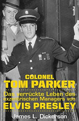 Colonel Tom Parker: Das verrückte Leben des exzentrischen Managers von Elvis Presley