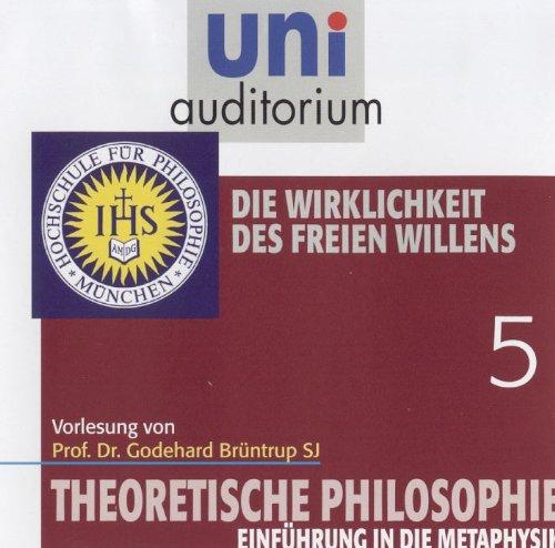 Theoretische Philosophie, Teil 5 (Reihe: uni auditorium) Die Wirklichkeit des freien Willens (Länge: ca. 64 Min.)