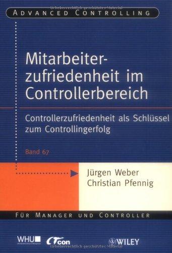 Mitarbeiterzufriedenheit im Controllerbereich: Controllerzufriedenheit als Schlüssel zum Controllingerfolg (Advanced Controlling, Band 67)