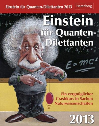 Einstein für Quanten-Dilettanten 2013: Ein vergnüglicher Crashkurs in Sachen Naturwissenschaften