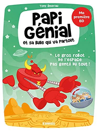 Papi génial et sa bulle qui va partout. Vol. 1. Le gros robot de l'espace pas gentil du tout !