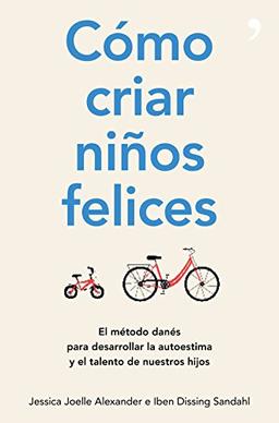 Cómo criar niños felices : el método danés para desarrollar la autoestima y el talento de nuestros hijos (Fuera de Colección)