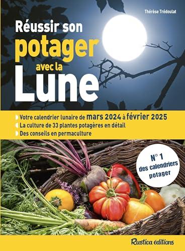 Réussir son potager avec la Lune : votre calendrier lunaire de mars 2024 à février 2025 : la culture de 33 plantes potagères en détail, des conseils en permaculture