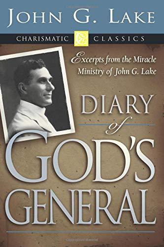 Diary of God's General: Excerpts from the Miracle Ministry of John G. Lake (Charismatic Classics)