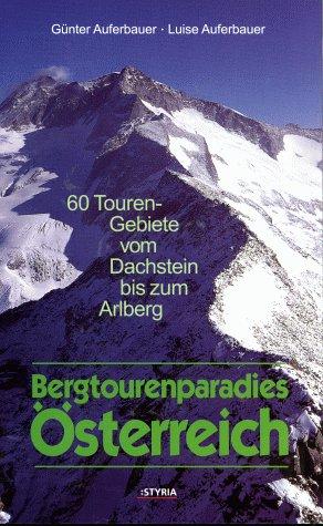 Bergtourenparadies Österreich - 60 Touren-Gebiete vom Dachstein bis zum Arlberg