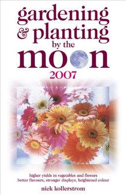 Gardening and Planting by the Moon 2007: Higher Yields in Vegetables and Flowers (Gardening and Planting by the Moon: Higher Yields in Vegetables and Flowers)