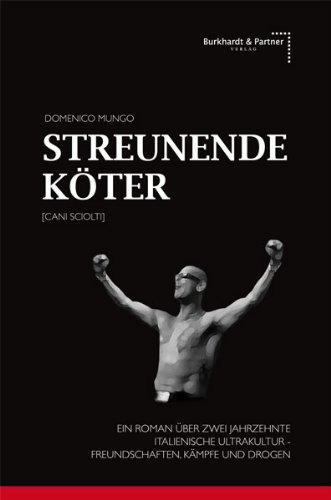 Streunende Köter [Cani Sciolti]: Ein Roman Ã1/4ber zwei Jahrzehnte italienische Ultrakultur, Freundschaften, KÃ¤mpfe und Drogen