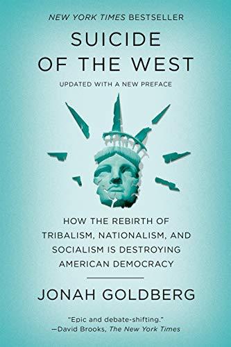 Suicide of the West: How the Rebirth of Tribalism, Nationalism, and Socialism Is Destroying  American Democracy