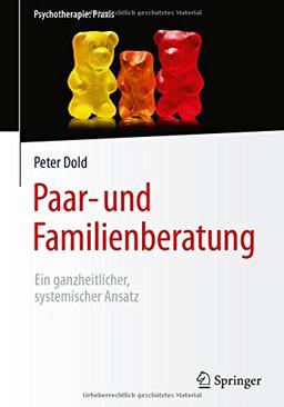 Paar- und Familienberatung: Ein ganzheitlicher, systemischer Ansatz (Psychotherapie: Praxis)