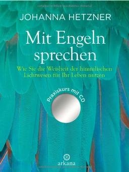 Mit Engeln sprechen: Wie Sie die Weisheit der himmlischen Lichtwesen für Ihr Leben nutzen - Praxiskurs mit CD