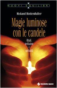 Magie luminose con le candele. Rituali, meditazione e spiritualità (Nuovi equilibri)