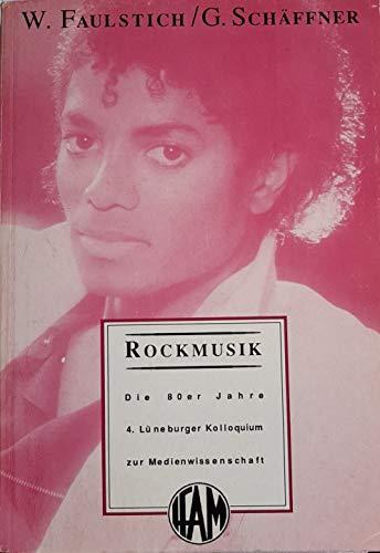 Die Rockmusik der 80er Jahre: 4. Lüneburger Kolloquium zur Medienwissenschaft