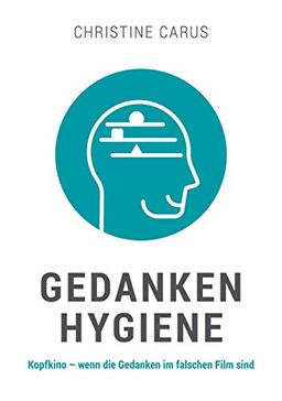 GEDANKENHYGIENE: Kopfkino - wenn die Gedanken im falschen Film sind