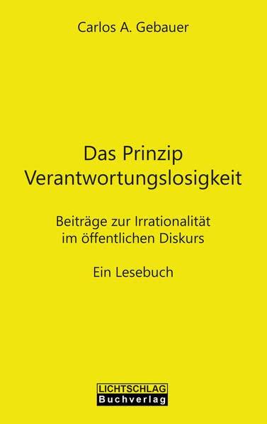 Das Prinzip Verantwortungslosigkeit: Beiträge zur Irrationalität im öffentlichen Diskurs