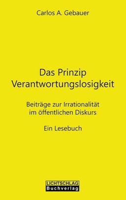 Das Prinzip Verantwortungslosigkeit: Beiträge zur Irrationalität im öffentlichen Diskurs