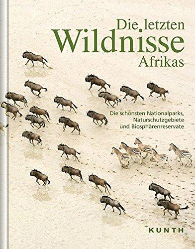 Die letzten Wildnisse Afrikas: Die schönsten Nationalparks, Naturschutzgebiete und Biosphärenreserbate (KUNTH Bildbände/Illustrierte Bücher)