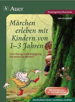 Märchen erleben mit Kindern von 1-3 Jahren: Erste altersgemäße Begegnung mit bekannten Märchen (Kindergarten)