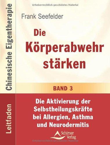 Die Körperabwehr stärken - Die Aktivierung der Selbstheilungskräfte bei Allergien, Asthma und Neurodermitis