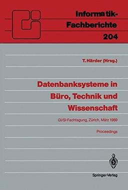 Datenbanksysteme in Büro, Technik und Wissenschaft: GI/SI-Fachtagung Zürich, 1-3. März 1989 Proceedings (Informatik-Fachberichte)