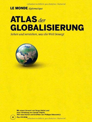 Atlas der Globalisierung: Sehen und verstehen, was die Welt bewegt