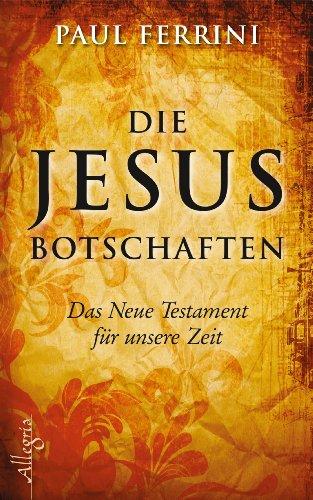 Die Jesus-Botschaften: Das Neue Testament für unsere Zeit