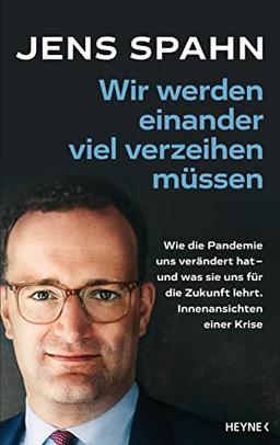 Wir werden einander viel verzeihen müssen: Wie die Pandemie uns verändert hat – und was sie uns für die Zukunft lehrt. Innenansichten einer Krise