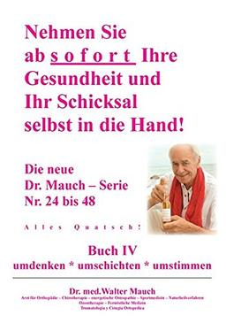 Nehmen Sie ab sofort Ihre Gesundheit und Ihr Schicksal selbst in die Hand! Buch IV: Alles Quatsch!