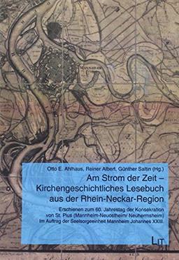 Am Strom der Zeit - Kirchengeschichtliches Lesebuch aus der Rhein Neckar Region: Zum 60. Jahrestag der Konsekration von St. Pius X (Mannheim-Neuostheim)