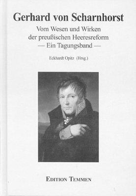 Gerhard von Scharnhorst: Vom Wesen und Wirken der preussischen Heeresreform Ein Tagungsband