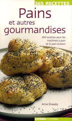 Pains et autres gourmandises : 365 recettes pour les machines à pain et le pain maison