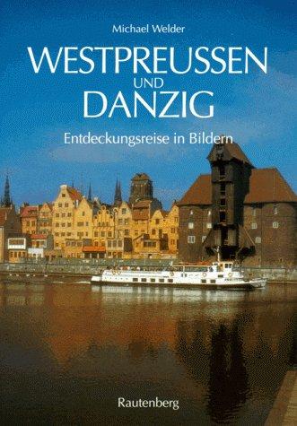 Westpreussen und Danzig. Entdeckungsreise in Bildern