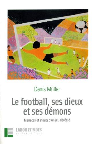 Le football, ses dieux et ses démons : menaces et atouts d'un jeu déréglé