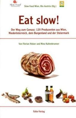 Kultur für Genießer: Eat slow!: Der Wegweiser zum Genuss: 120 Produzenten aus Wien, Niederösterreich, dem Burgenland und der Steiermark