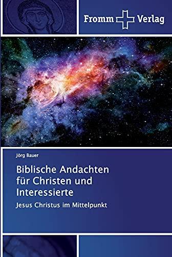 Biblische Andachten für Christen und Interessierte: Jesus Christus im Mittelpunkt