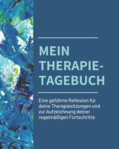 MEIN THERAPIE-TAGEBUCH: Eine geführte Reflexion für deine Therapiesitzungen und zur Aufzeichnung deiner regelmäßigen Fortschritte (Therapy Journals in German language)