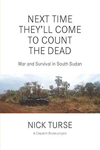 Next Time Theyll Come to Count the Dead: War and Survival in South Sudan (Dispatch Books)