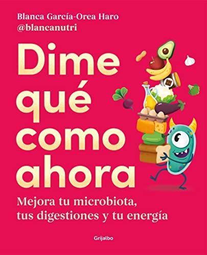 Dime qué como ahora: Mejora tu microbiota, tus digestiones y tu energía (Alimentación saludable)