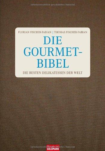 Die Gourmet-Bibel: Die besten Delikatessen der Welt