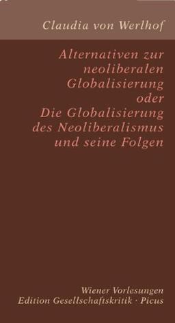 Alternativen zur neoliberalen Globalisierung oder Die Globalisierung des Neoliberalismus und seine Folgen