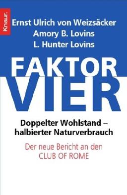 Faktor vier: Doppelter Wohlstand - halbierter Verbrauch: Doppelter Wohlstand - halbierter Verbrauch. Der neue Bericht an den Club of Rome