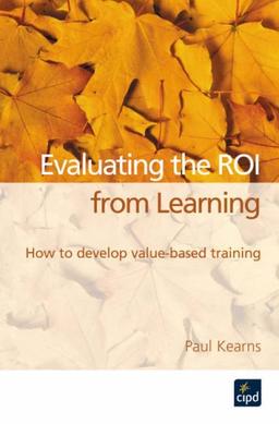 Training Evaluation and ROI: How to Develop Value-based Training.