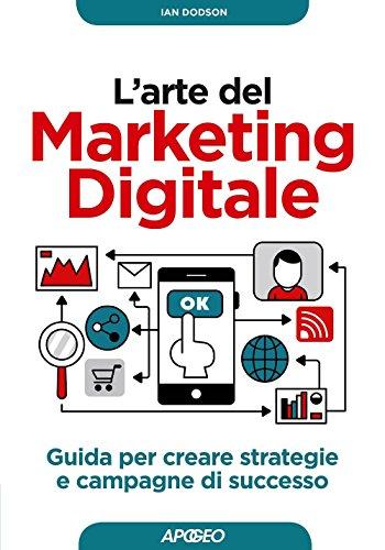 L'arte del marketing digitale. Guida per creare strategie e campagne di successo