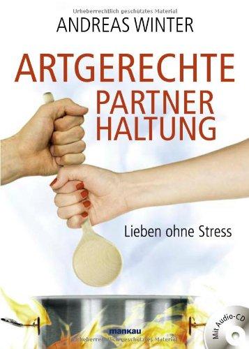 Artgerechte Partnerhaltung. Lieben ohne Stress: Mit Audio-CD